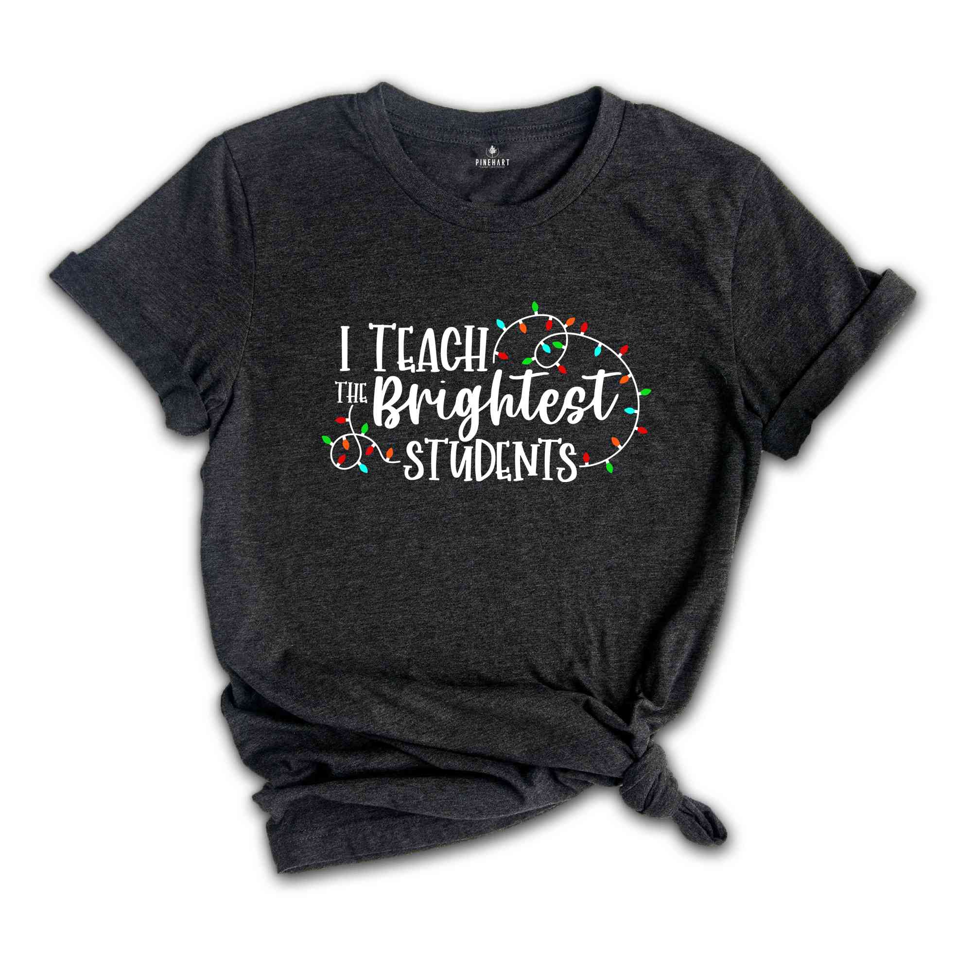 I Teach The Brightest Students Shirt, Funny Christmas Shirt, Holiday Shirt, Christmas Light, Xmas Party Tee, Xmas Gift, Teacher Shirt