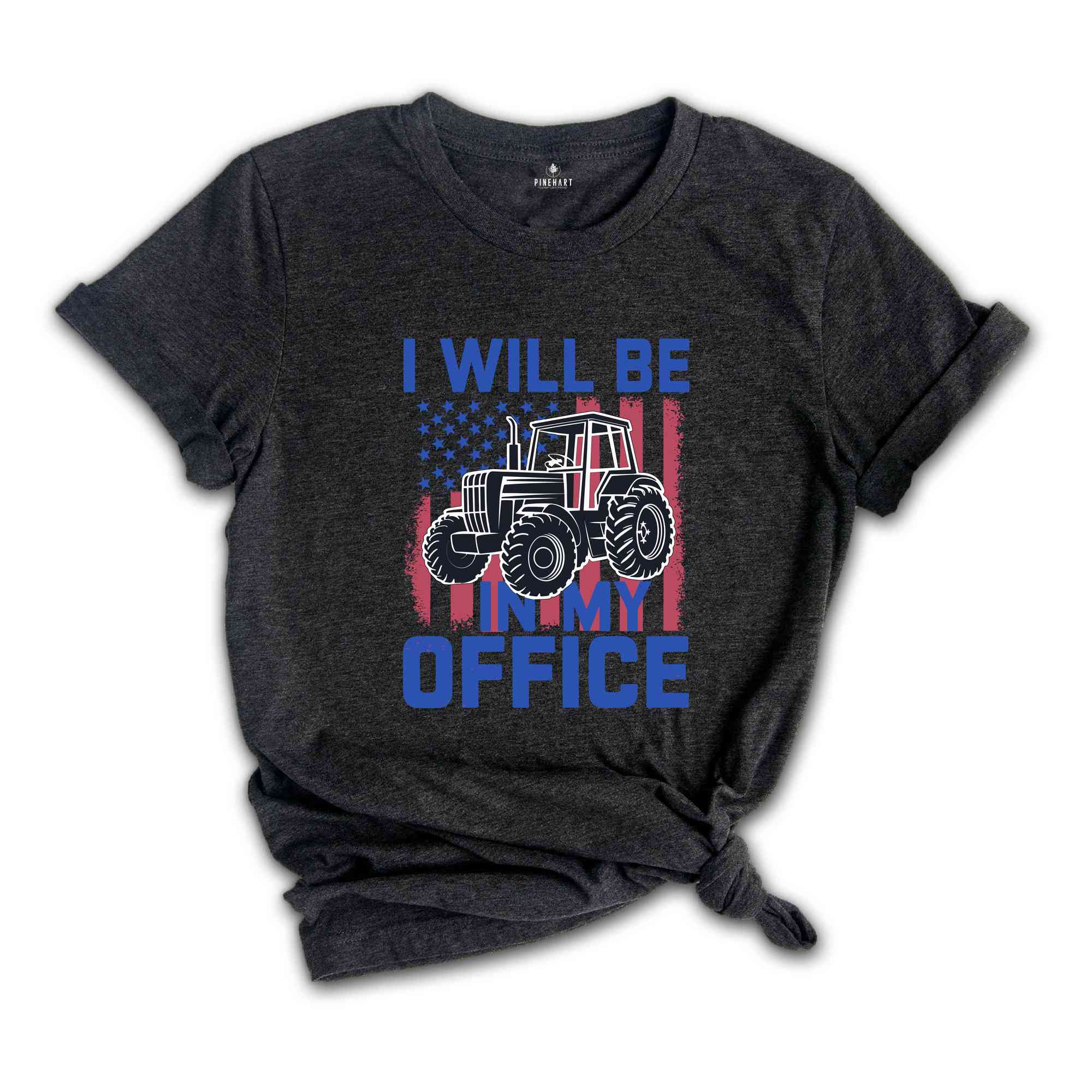 I'll Be In My Office Shirt, Tractor Shirt, Trendy Tractor Shirt, Farm Gifts Shirt, Farmer Shirt, Farm Family Shirt, Farm Life Shirt