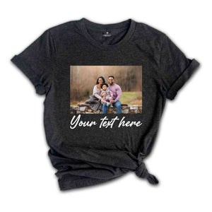 Custom Photo Shirt, Personalized Photo Shirt, Custom Family Picture Shirt, Custom Text Shirt, Family Custom Photo Shirt, Custom Text Shirt