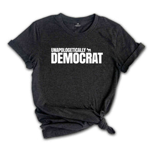 Unpoligetically Democrat Shirt, Political Shirts, President Shirt, Election Shirt, Funny Liberal Shirt, Funny Shirt