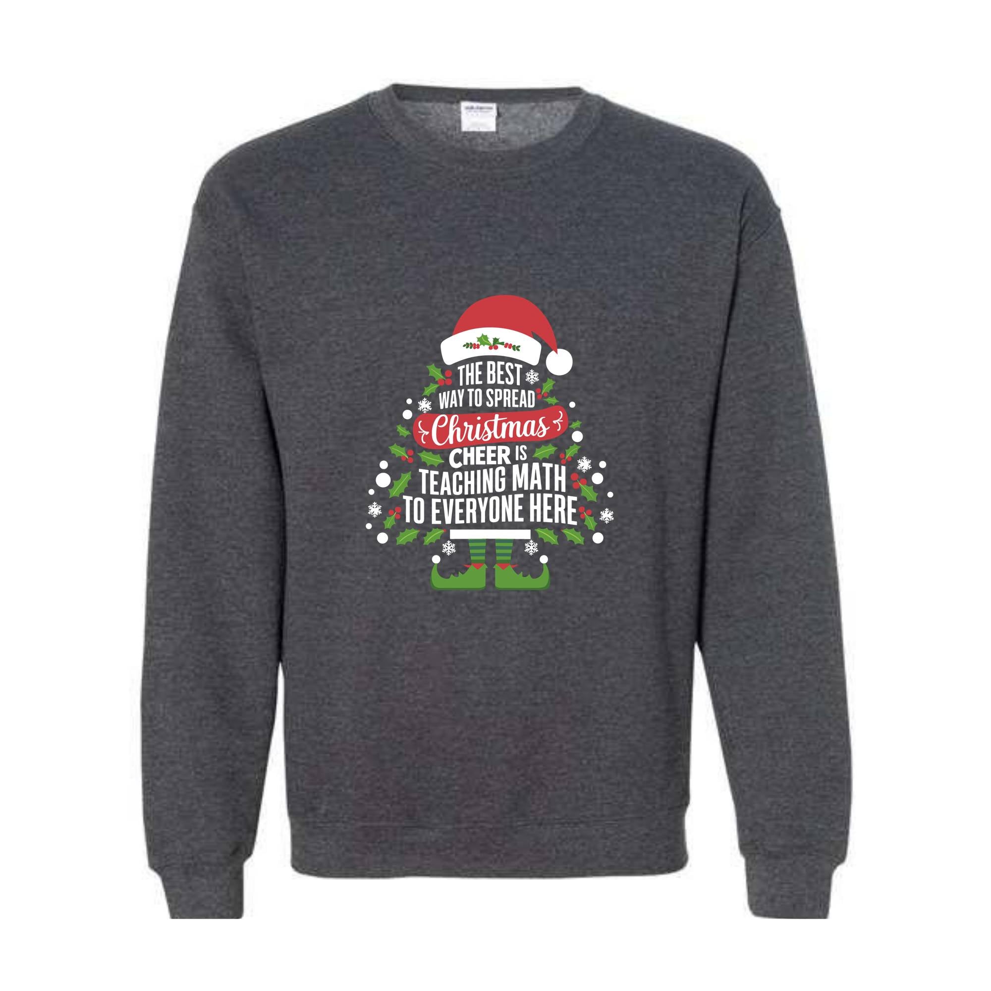 The Best Way To Spread Christmas Cheer Is Teaching Math To Everyone Here Sweatshirt, Math Teacher Christmas Sweatshirt