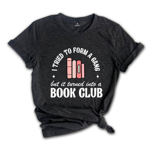 I Tried to Form a Gang but it Turned into a Book Club Shirt, Librarian Shirt, Banned Books Shirt, Bookish Shirt, Library Shirt