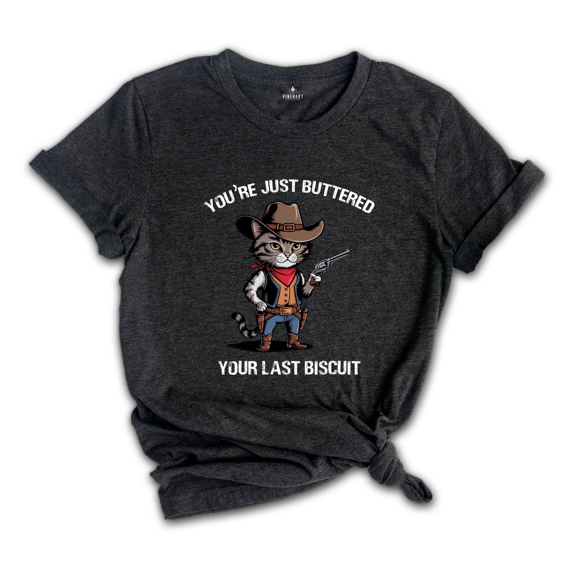 You've Just Buttered Your Last Biscuit Shirt, Funny Cowboy Cat Shirt, Cute Partner Shirt, Funny Cat Shirt, Cowboy Cat Shirt