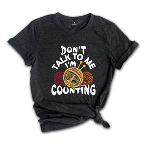 Don't Talk to me I'm Counting Shirt, Knitting Shirt, Funny Knitting Shirt, Knitting Lover Shirt, Crochet Shirt, Cute Knitting Gift