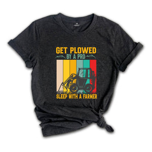 Get Plowed By A Pro Sleep With A Farmer Shirt, Funny Farmer T-Shirt, Funny Farm Shirt, Funny FarmTee, Farm Life Gifts