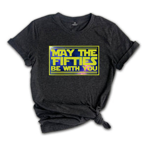 May The Fifties Be With You Shirt, Funny Birthday T Shirt, Mens 50 Birthday T Shirts, 50th Birthday Gift Shirt, Funny 50th Shirts