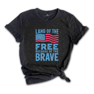 Land Of The Free Because Of The Brave Shirt, American Flag Shirt, 4th Of July Shirt, Freedom Tee, Patriotic Shirt, Independence Day Gift