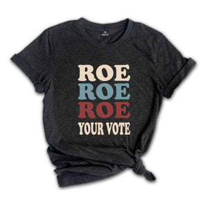 Roe Roe Roe Your Vote Shirt, Election Shirt, Women Rights Shirt, Vote Ruthless Shirt, Protest Equality Tee, Human Rights Shirt