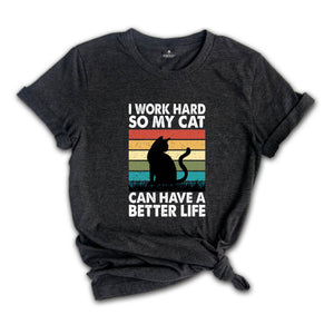 I Work Hard So My Cat Can Have a Better Life Shirt, Funny Cat Shirt, Cat Mama Gift, Sarcastic Cat Shirt, Cat Owner Gift