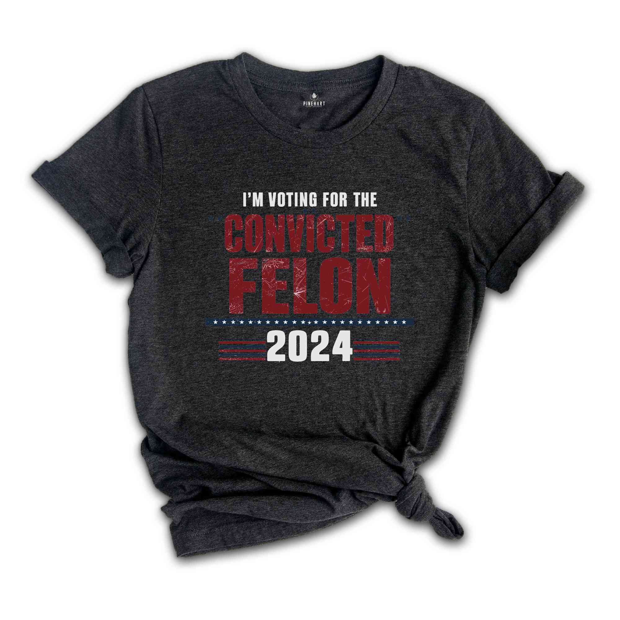 I'm Voting Convicted Felon 2024 T-Shirt, Funny Political Shirt, Election Year Tee, Sarcastic Graphic Tee, Humorous Statement Shirt