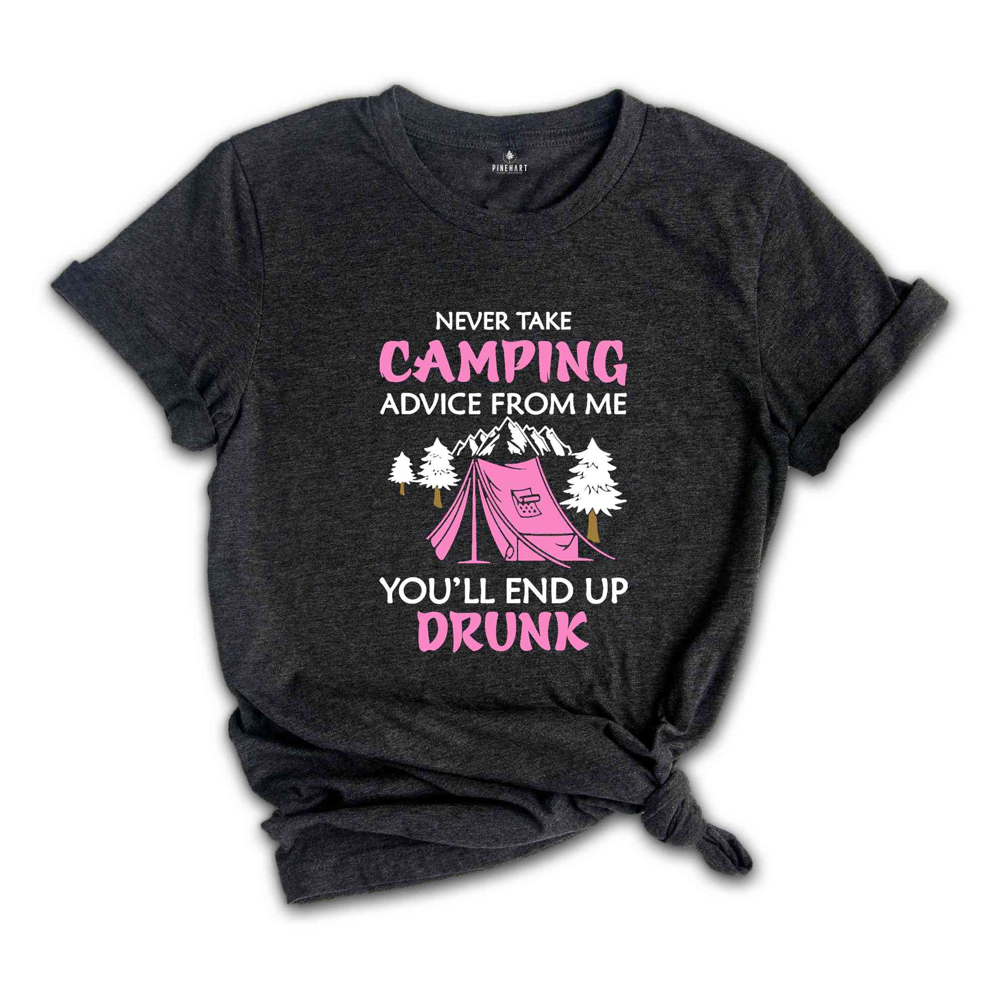 Never Take Camping Advice From Me You'll End Up Drunk, Camping Shirt, Camper Shirt, Funny Camper Shirt, Funny Camping Tee