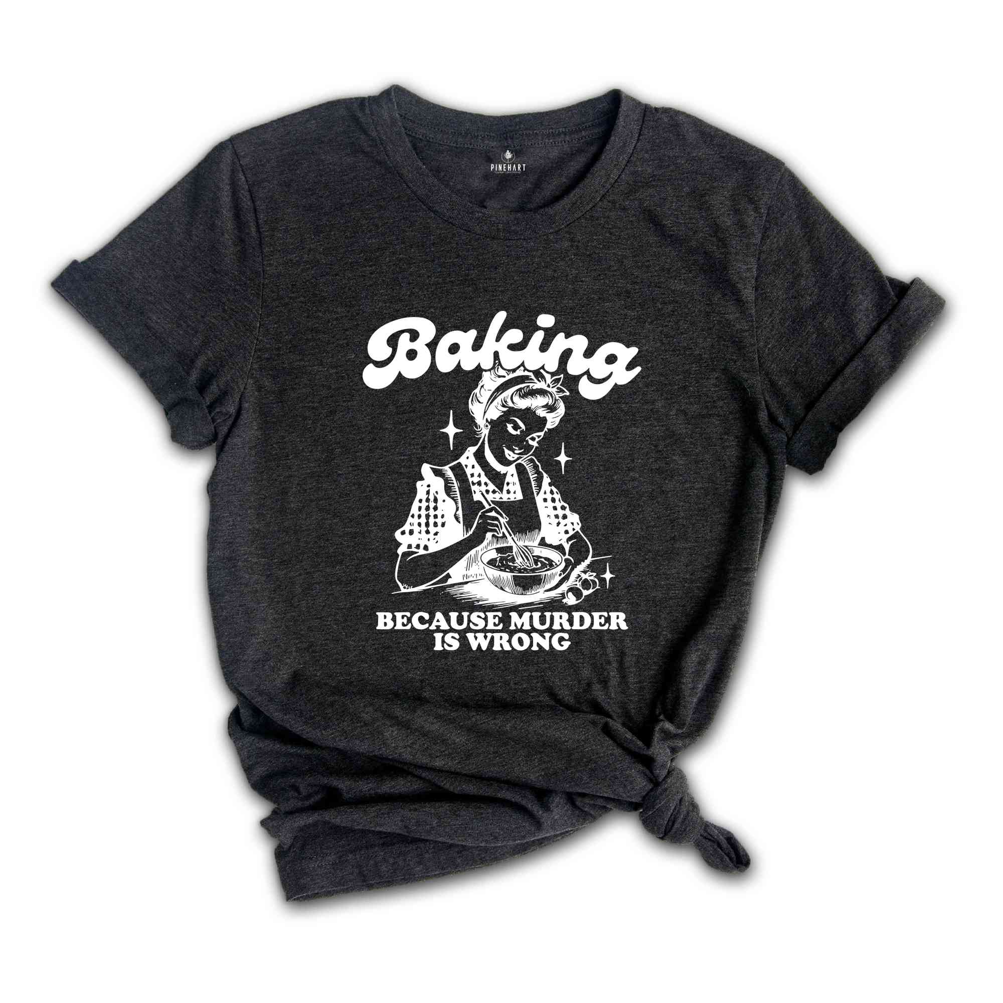 Funny Baking Shirt, Baking Because Murder Is Wrong, Baking Shirt, Sourdough Shirt, Foodie Shirt, Shirt for Baker Mom, Gift for Bakers,