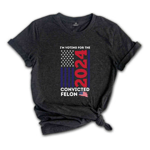 Trump I'm Voting For The Convicted Felon 2024 Shirt, President Trump Tee, Funny Political Shirt, Election Shirt, Republican Shirt