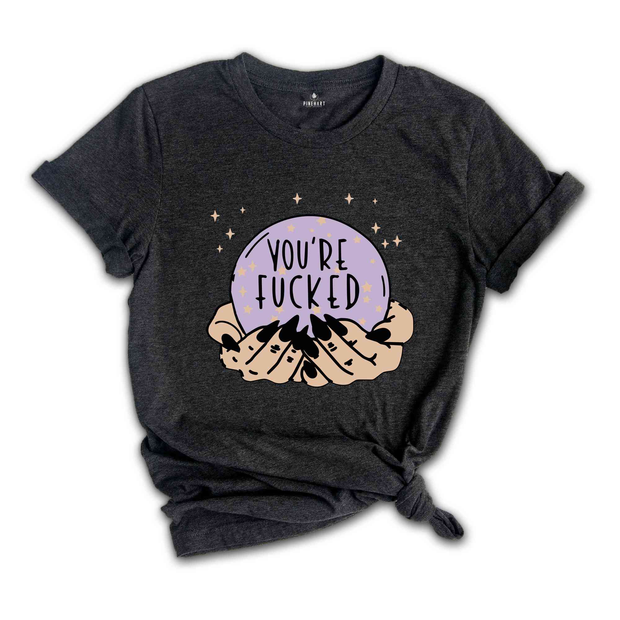 Fortune Teller's Crystal Ball You're Fucked Shirt, Fortune Teller, Mystical Hand Shirt, Witchy Shirt, Halloween Shirt