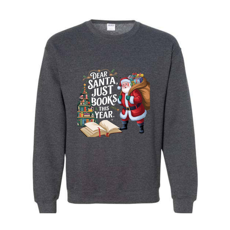 Dear Santa Just Books This Year Sweatshirt, Bookish Christmas Sweatshirt, Book Lover Sweat