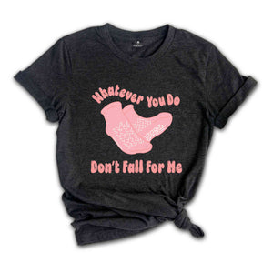 Whatever You Do Dont Fall For Me Funny Nurse Shirt, Please Don't Fall For Me T-Shirt, Gift For Nurse, Peds Nurse Shirt