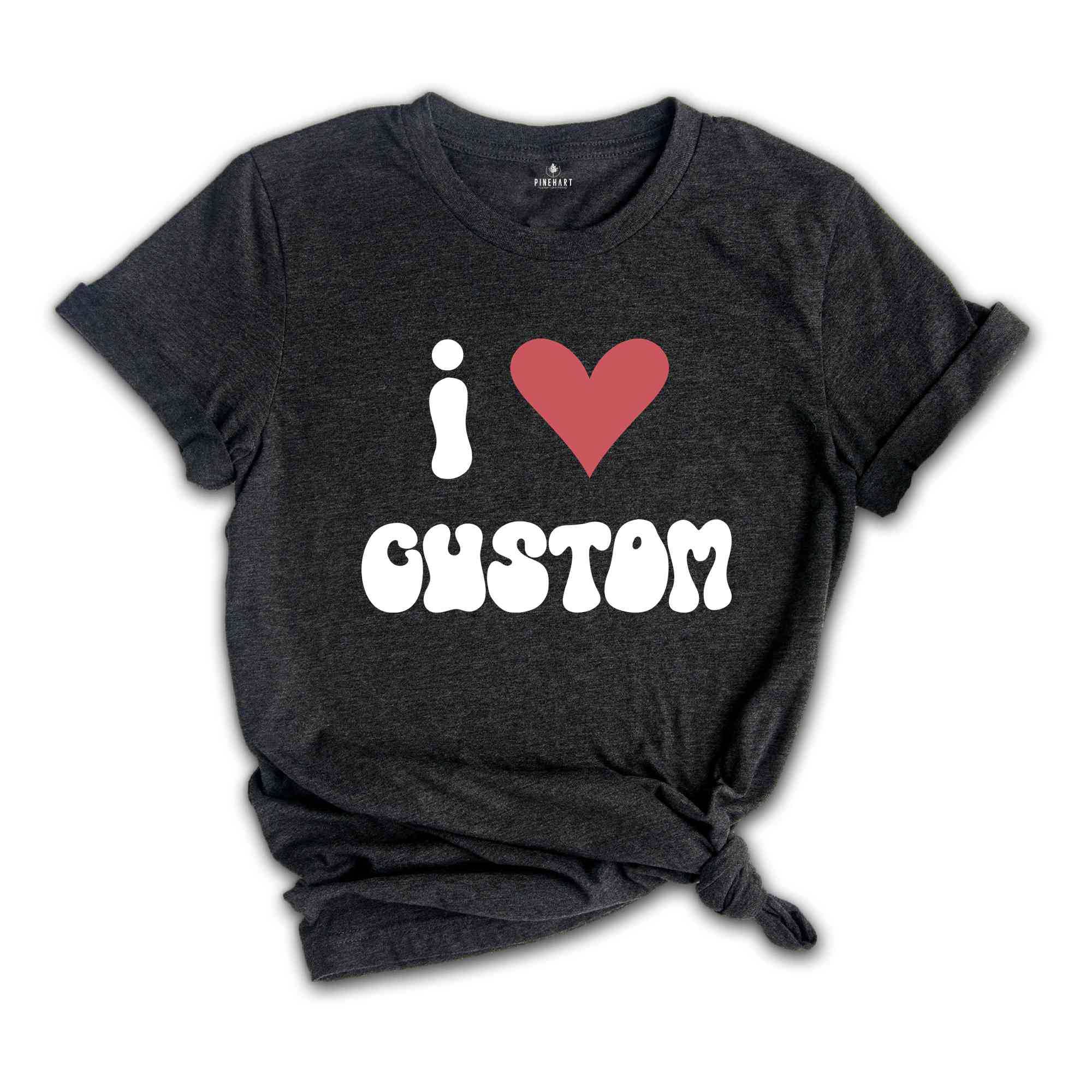 I Love Custom Word Shirt, Customized I Love Shirt, I Love T-Shirt, Personalized I Heart Tee, Custom I Love Tee, I Love Custom Shirt