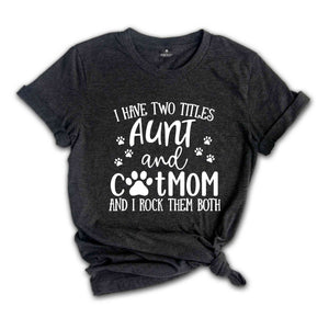 Crazy Aunt T-Shirt, Cat Mom T-Shirt, I Have Two Titles Tee, Aunt And Cat Mom Shirt, Funny Aunt T-Shirt