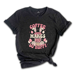 Coffee Makes Me So Hoppy Shirt, Easter Shirt, Easter Bunny Shirt, Cute Easter Shirt, Coffee Lover Shirt