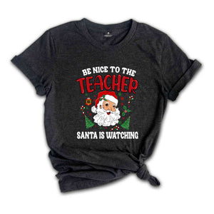 Be Nice To The Teacher Shirt, Santa Is Watching, Teacher Christmas Shirt, Holiday Shirt, New Year Shirt, Xmas Gift, Christmas Shirt,