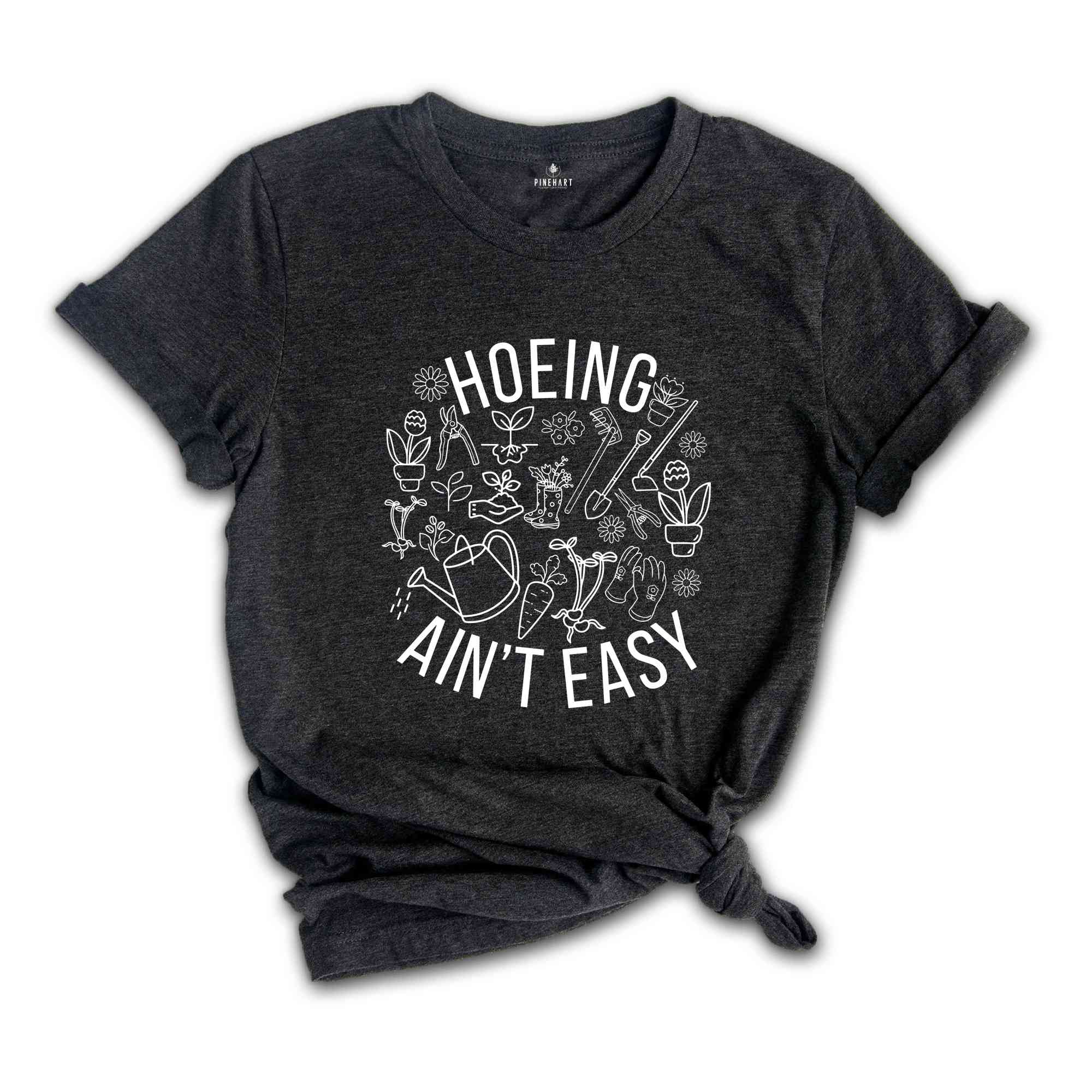 Hoeing Ain't Easy Shirt, Gardener T-Shirt, Plant Lover Shirt, Farmer T-Shirt, Gift For Gardeners, Botanical Shirt, Plant Mom Tee