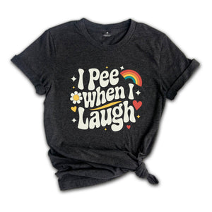 I Pee When I Laugh Shirt, Funny Unhinged Shirt, Funny Mom Shirt, New Mom Shirt, Mom Gift, Offensive Adult Shirt, Retro Inappropriate Shirt