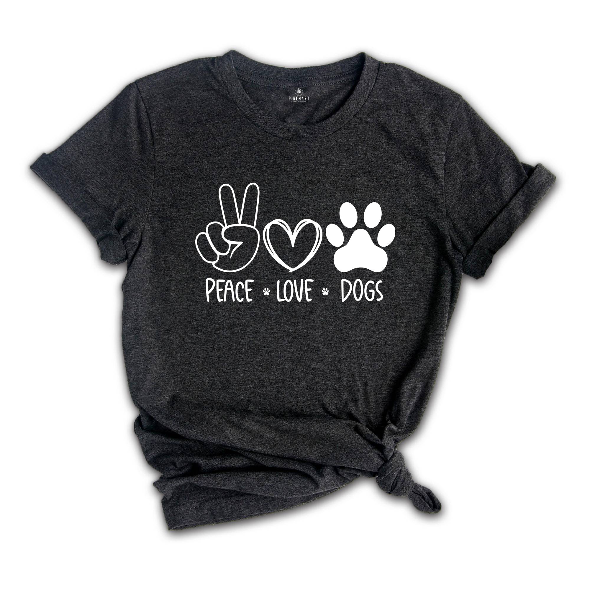 Peace Love Dog Shirt, Dog Mom Shirt, Peace Love Dogs, Dog Lover Shirt, Dog Lover Gift, Dog Sweatshirt, Shirt for Dog Lover