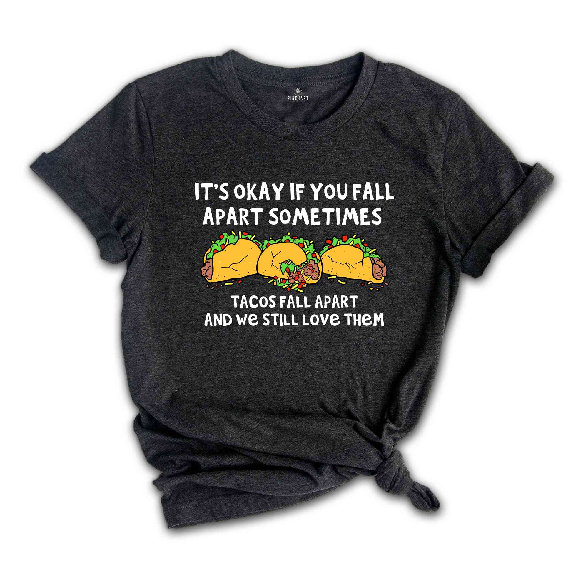 It's Okay If You Fall Apart Sometimes Shirt, Tacos Fall Apart And We Still Love Them Shirt, Taco Lover Shirt, Funny Food Shirt