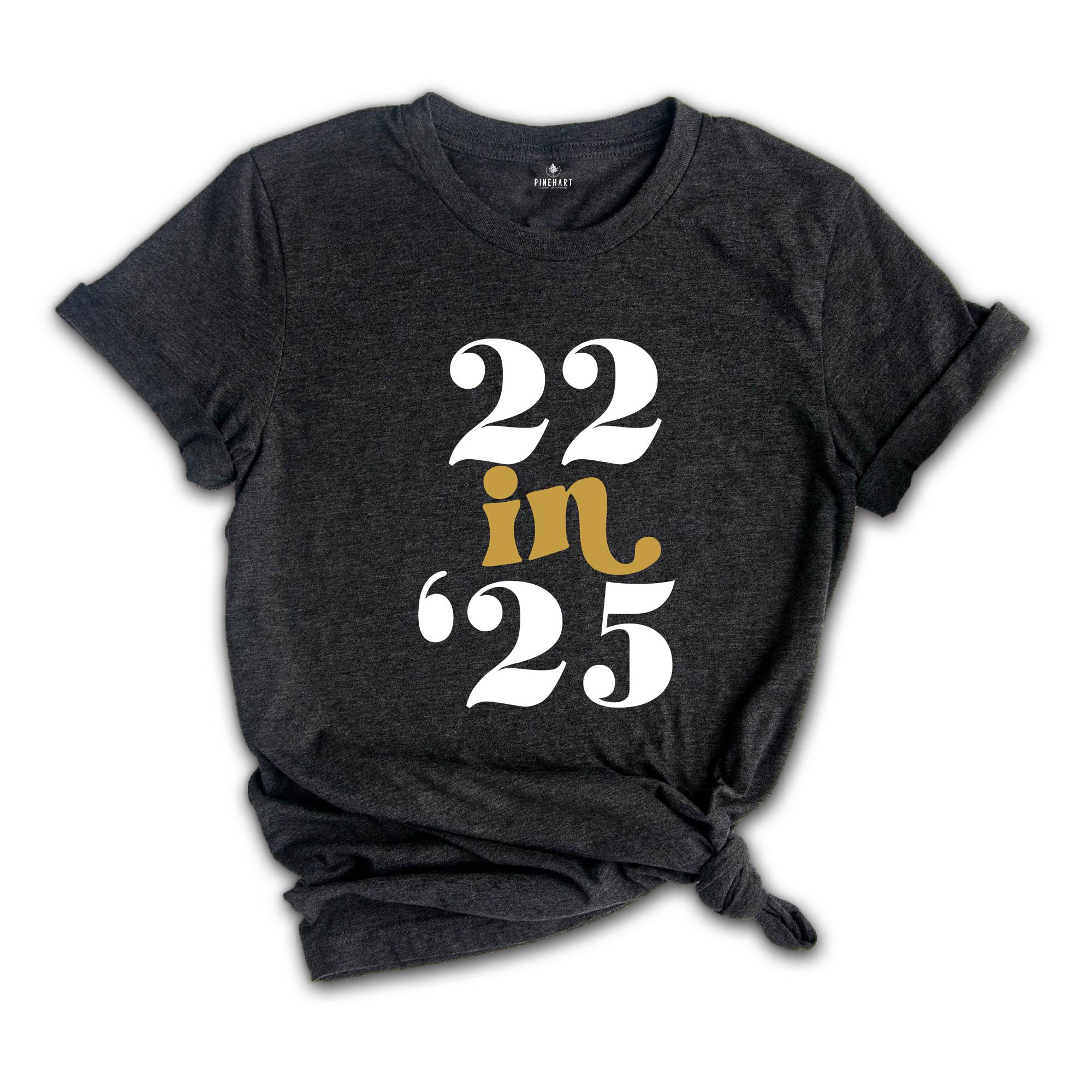 22 In 25 Shirt, 22nd Birthday Gift, 22 Years Old, 22nd Birthday Shirt, 22nd Birthday Party, 22nd Birthday, Just Turned 22