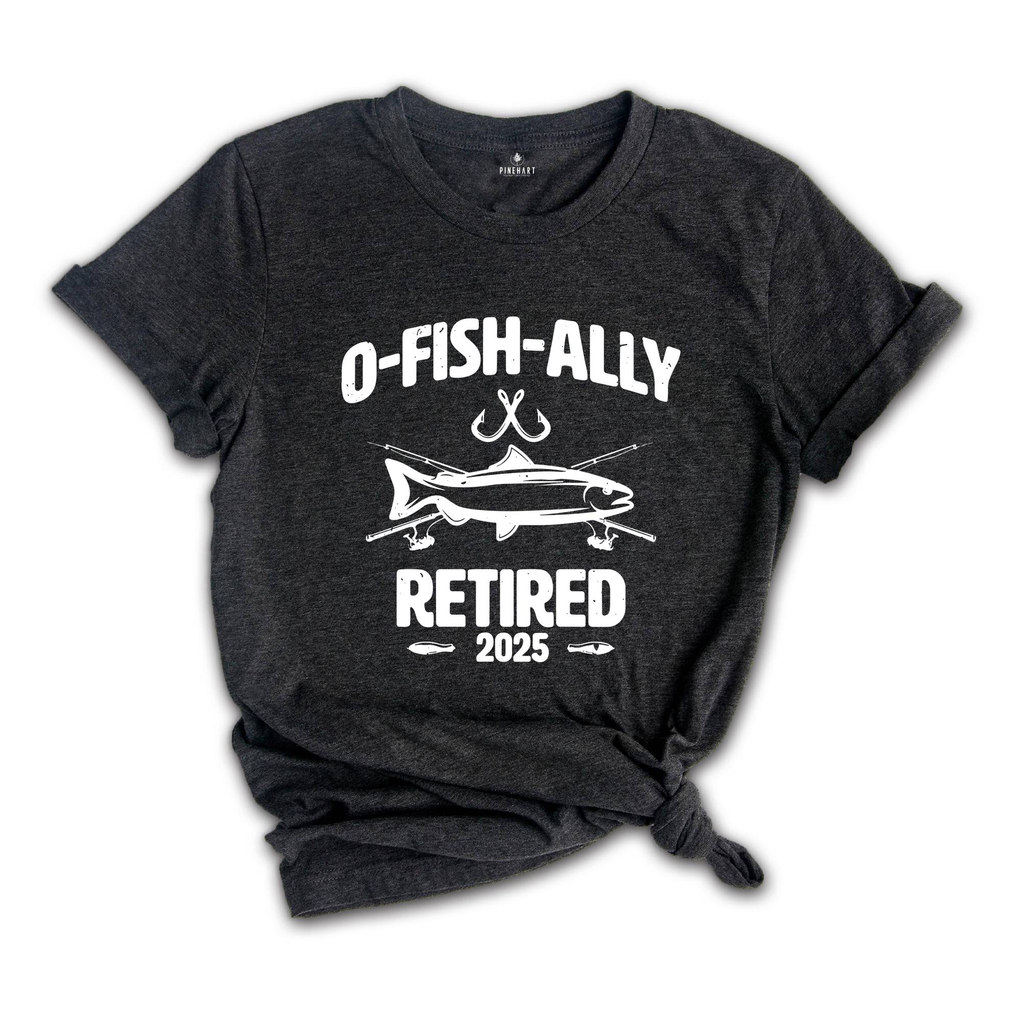 O-Fish-Ally Retired 2025 Shirt, Since 2025 Shirt, Fishing Retirement 2025 Shirt, Retirement Gift, Officially Retired Shirt, Funny Retirement