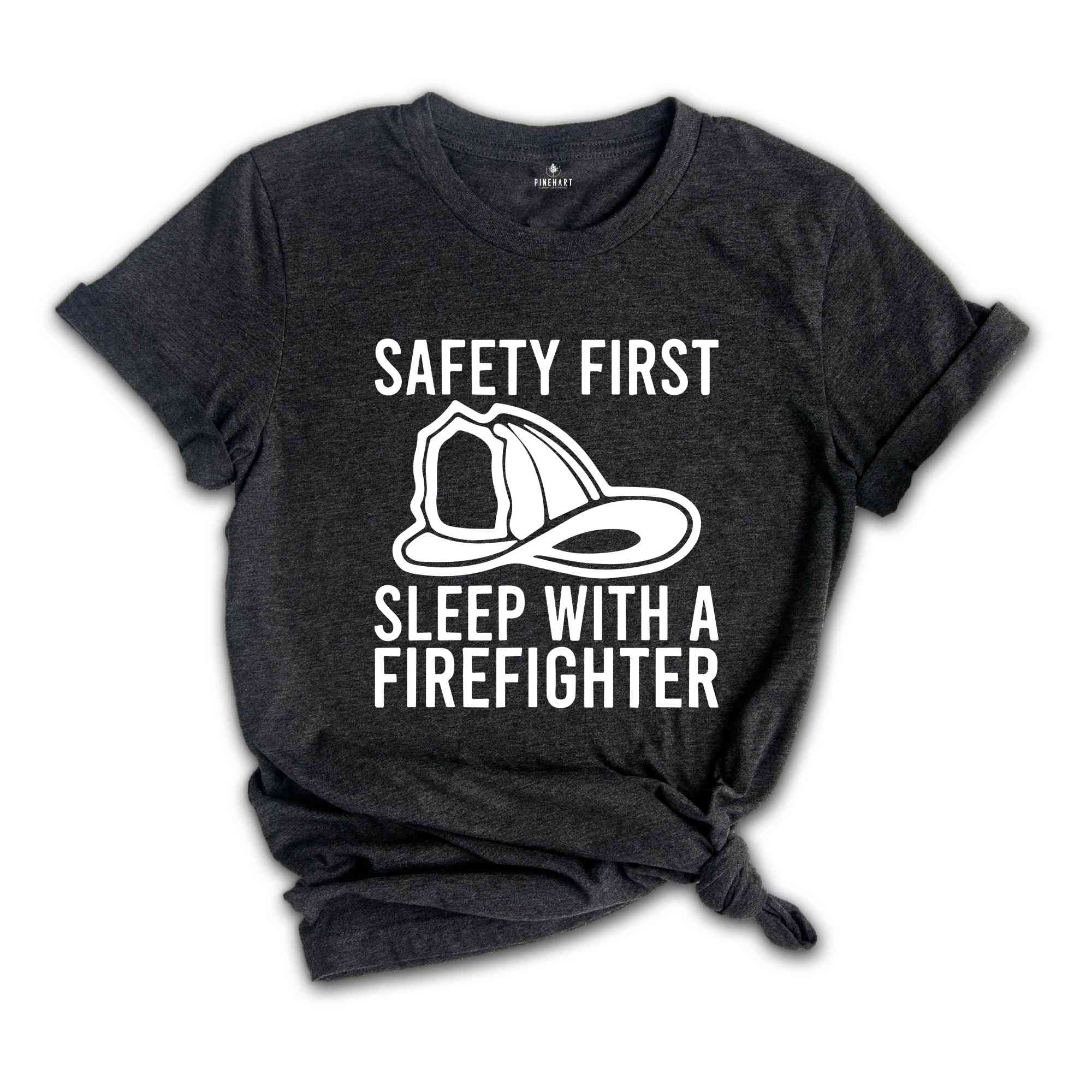 Safety First Sleep With A Firefighter Shirt, Firefighter Shirt, Fireman T-Shirt, Fire Chief Shirt, Fire Dad T-Shirt, Gifts For Husband