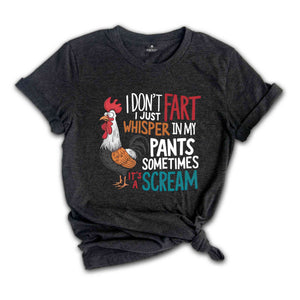 I Don't Fart I Just Whisper In My Pants Sometimes It's A Scream Shirt, Humorous Shirt, Chicken Lover Shirt, Funny Chicken Shirt