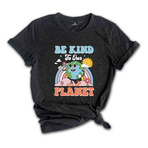 Be Kind To Our Planet Shirt, Earth Day Shirt, Planet Shirt, Environmental Gifts, Be Kind Shirt, Positive Shirt