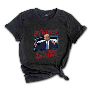 Get In Loser Trump 2024 Election Shirt, We Are Taking America Back Shirt, Democrat Shirt, Funny Elections Shirt