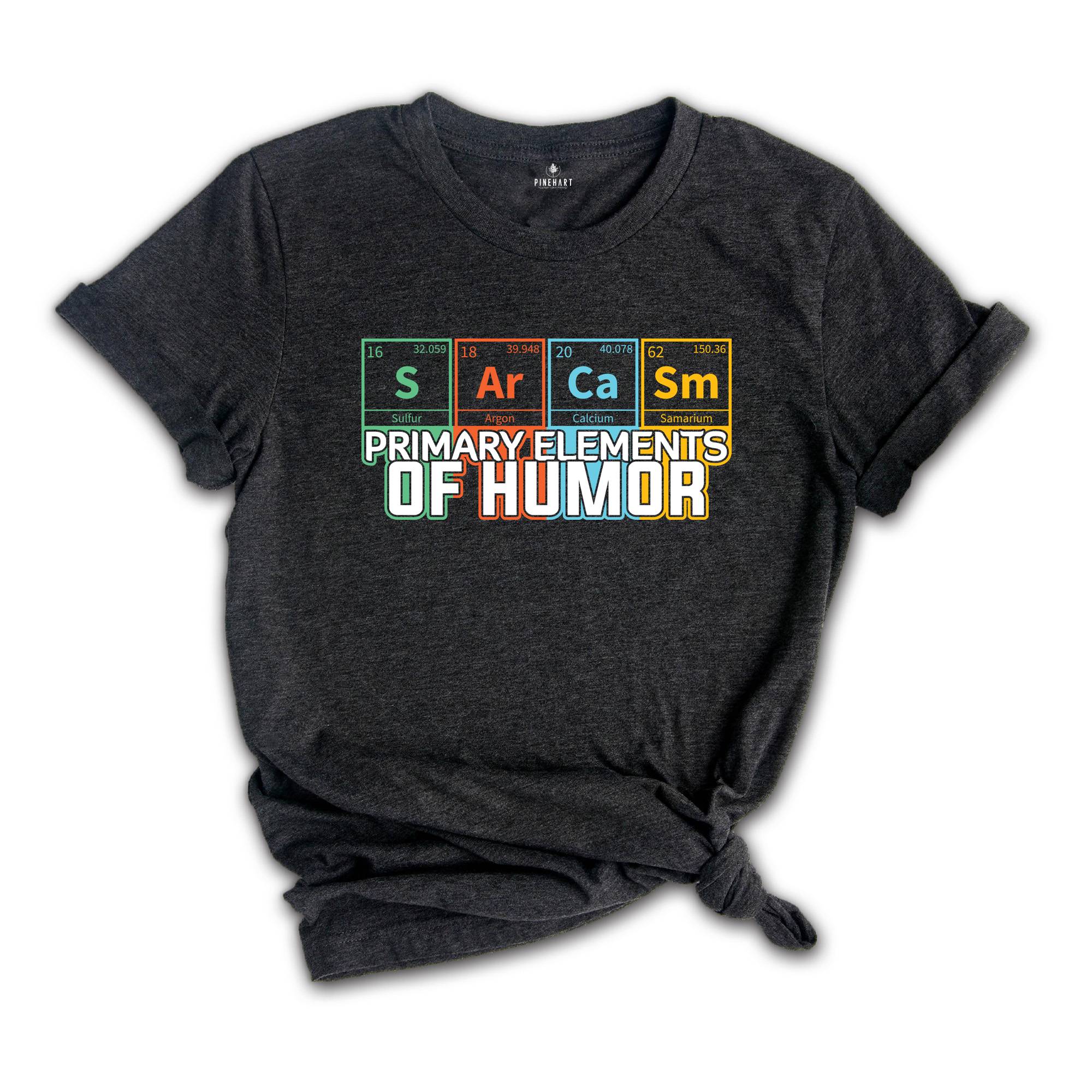 Sarcasm Primary Elements Of Humor Shirt, Sarcastic Shirt, Funny Shirt, Science Shirt, Funny Elements Shirt, Sarcastic Shirt Gift