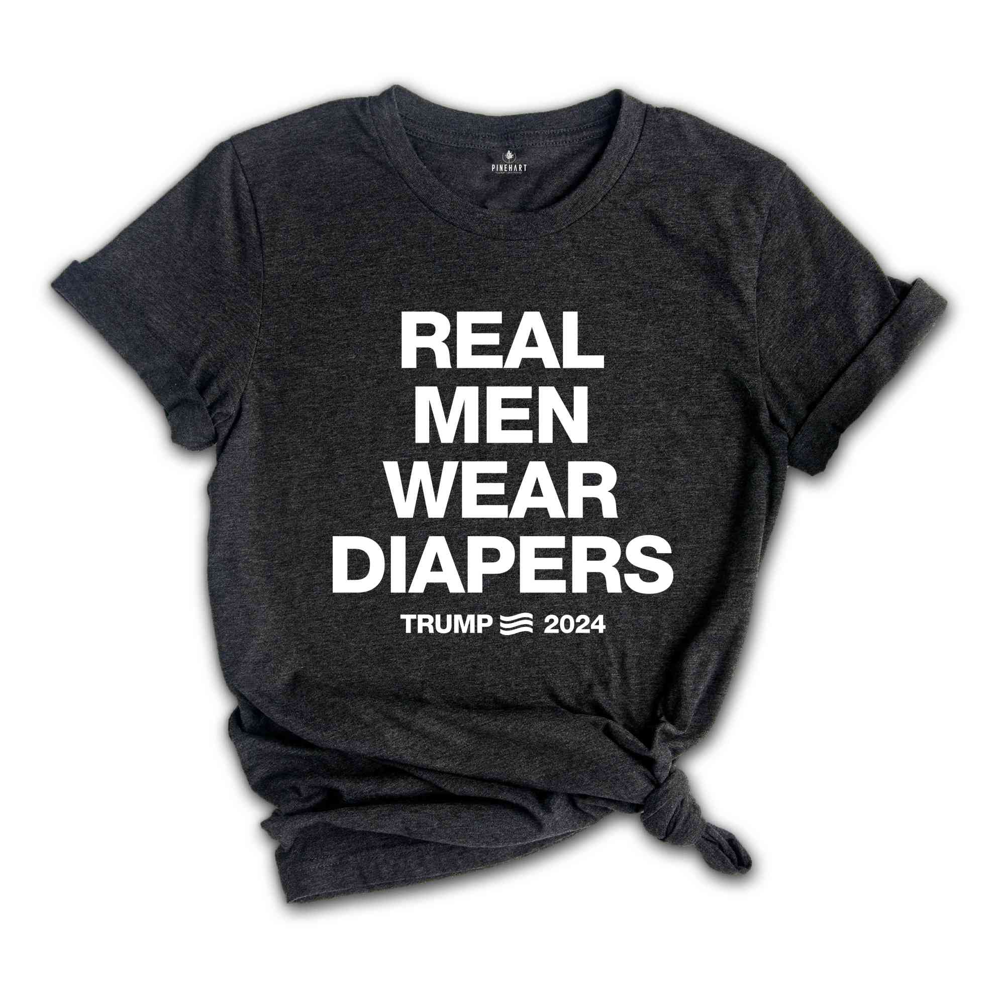 Real Men Wear Diapers Shirt, Trump 2024 Shirt, Patriotic Shirt, Political Shirt, Trump Lover Shirt, For The America Shirt