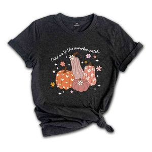 Take Me To The Pumpkin Patch Shirt, Fall Shirt, Cute Fall Shirt, Pumpkin Spice Shirt, Cozy Season Shirt, Fall Season Gift, Autumn Shirt