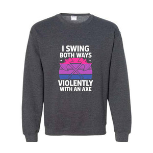 I Swing Both Ways Violently With An Axe Sweatshirt, Bisexual , Funny LGBT Pride Gift, Lesbian , Pride Spirit