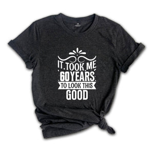 It Took Me 60 Years To Look This Good Shirt, Funny 60th Birthday Shirt, It Took Sixty Years Shirt, Vintage 60 Years Shirt, Birthday Shirt