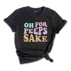 Oh For Peeps Sake Shirt, Cute Easter Shirt, Easter Shirt, Easter Bunny Shirt, Bunny Shirt, Easter Shirt, Cute Shirt