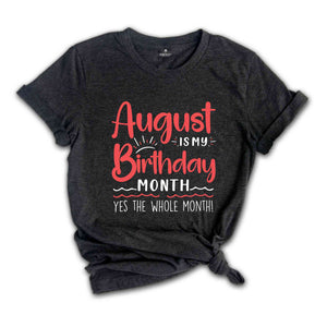 August Is My Birthday Yes The Whole Month Shirt, August Birthday Shirt, Birthday Shirt, Birthday Gift, Funny Birthday Shirt