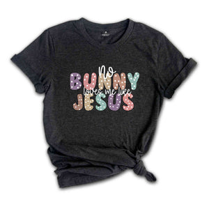 No Bunny loves me like Jesus Shirt, Adults Religious Shirt, Easter Shirt, Easter Christian Shirt, Jesus Shirt, Christian Shirt