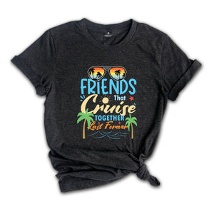 Friends That Cruise Together Last Forever Shirt, Friends Cruise Shirt, Vacation Shirt, Funny Cruise Shirt, Travel Cruise Shirt, Friends Trip