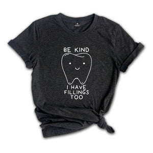 Be Kind Shirt, I Have Fillings Too Shirt, Dentist Shirt, Dental Hygienist Shirt, Dental School Shirt, Dentist Gift, Future Dentist Shirt