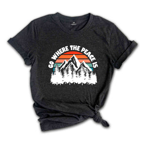 Go Where The Peace Is Shirt, Adventure Shirt, Retro Shirt, Outdoor Shirt, Nature Shirt, Retro Mountain Shirt, Hiking Shirt, Camping Shirt