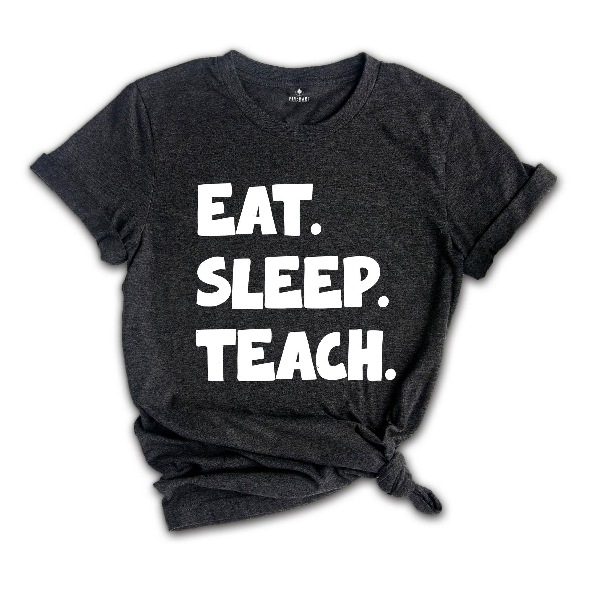 Teacher Tee shirt,Eat Sleep Teach T-Shirt - Funny Teacher Shirt, Casual Teaching Tee, Gift for Educators, Unisex Teacher Life Shirt