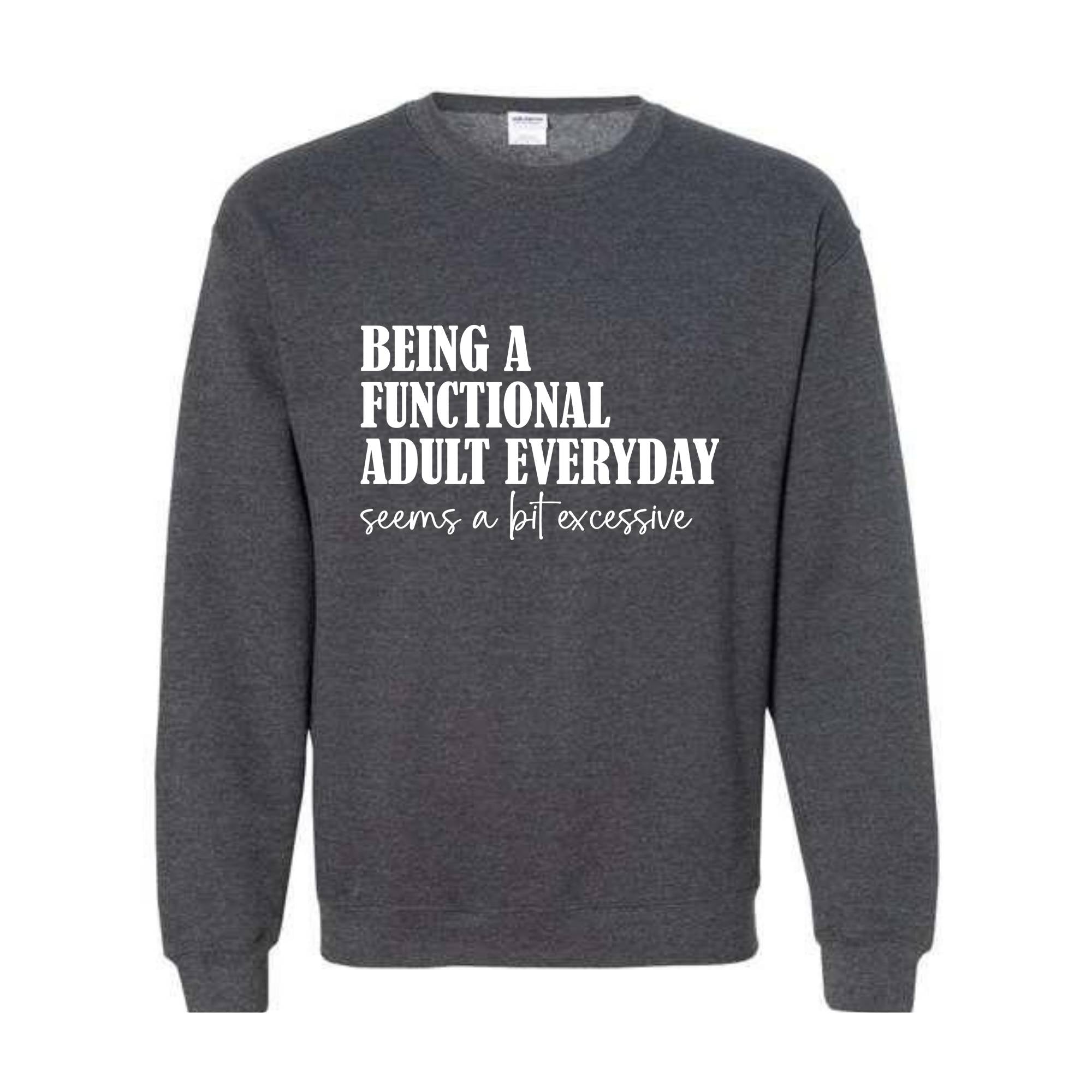 Being A Functional Adult Everyday Seems A Bit Excessive Sweatshirt, Adult Humor Sweater, Funny Day Drinking Sweater, Sarcastic Sweater