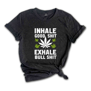 Inhale Good Shit T-Shirt, Sarcastic Weed Shirt, Funny Weed Shirt, Weed-420 Shirt, Marijuana T-Shirt, Cannabis Leaf Shirt