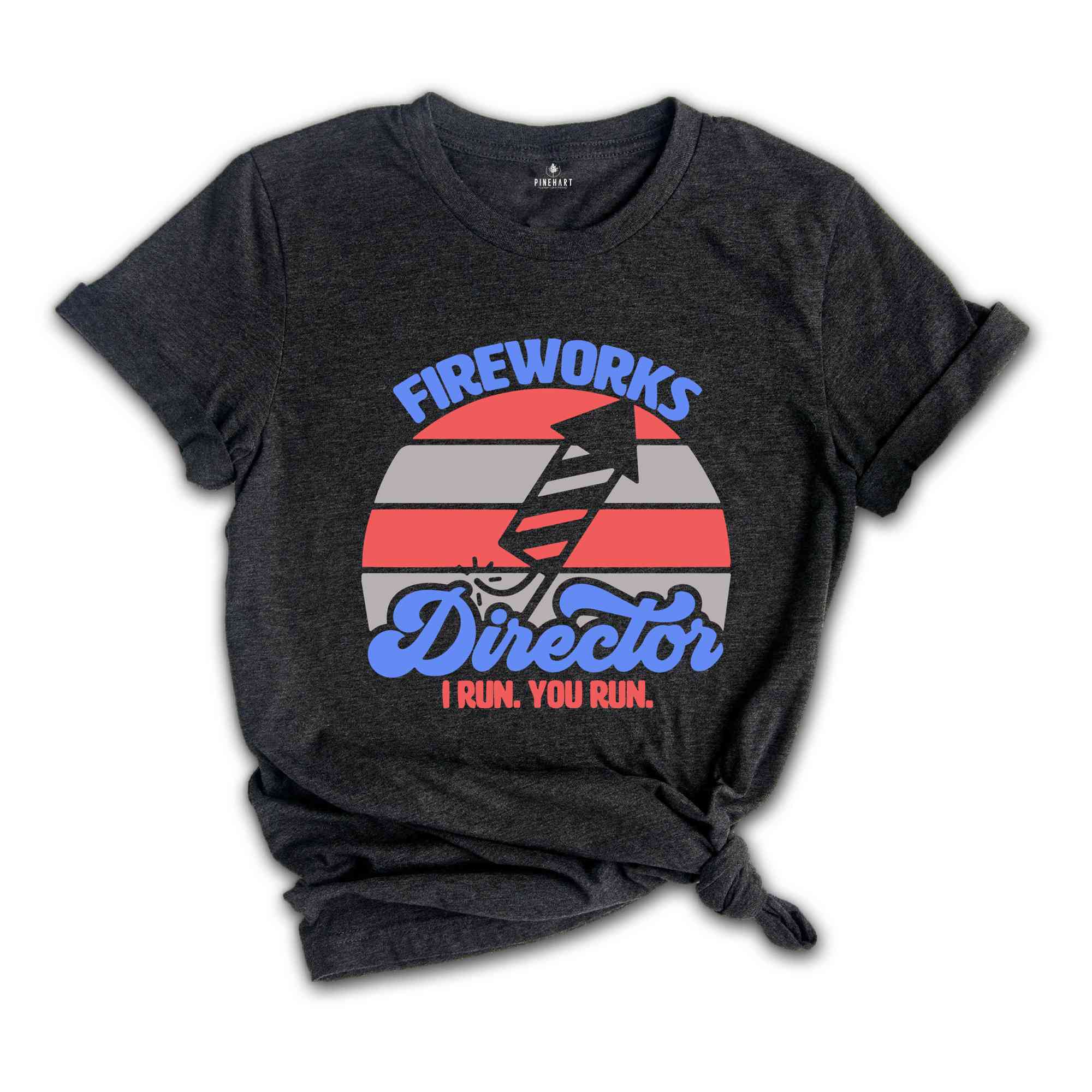 Fireworks Director I Run You Run Shirt, 4th Of July Shirt, Fire Works T-shirt, Independence Day Patriotic Shirt