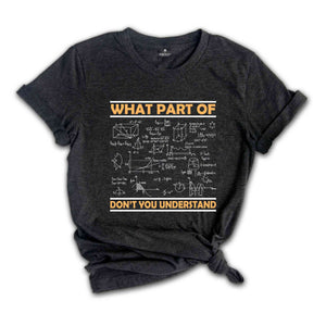 What Part Of Don't You Understand Shirt, Funny Math Teacher Shirt, Mathematicians Gift, Mechanical Engineers, Math Majors, Geeks Nerds